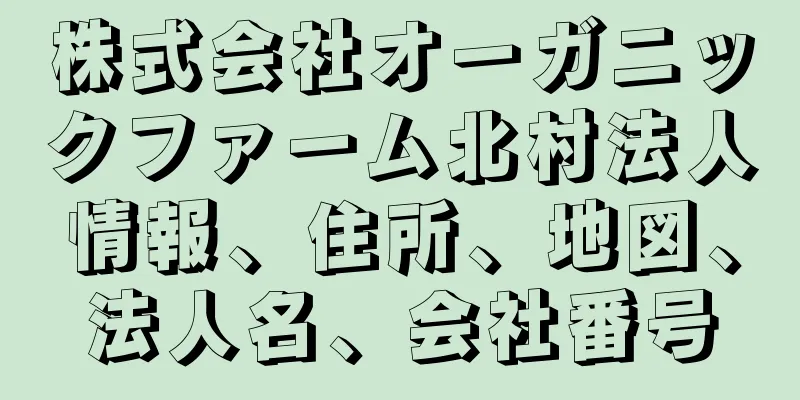 株式会社オーガニックファーム北村法人情報、住所、地図、法人名、会社番号