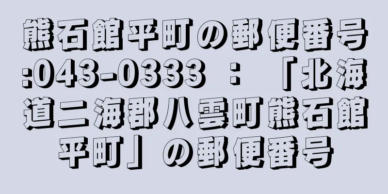 熊石館平町の郵便番号:043-0333 ： 「北海道二海郡八雲町熊石館平町」の郵便番号
