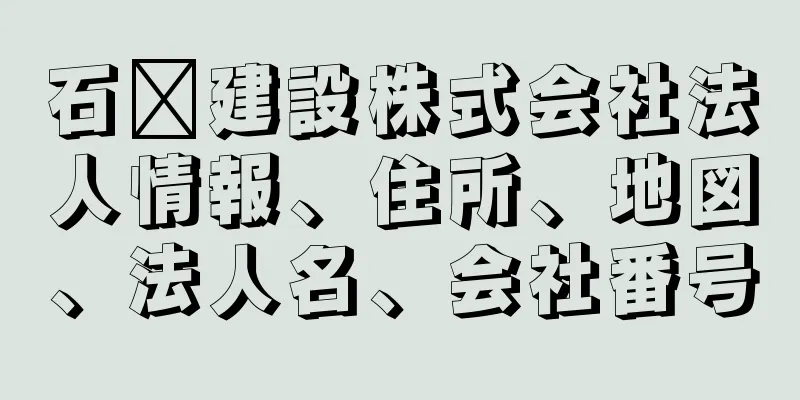石﨑建設株式会社法人情報、住所、地図、法人名、会社番号
