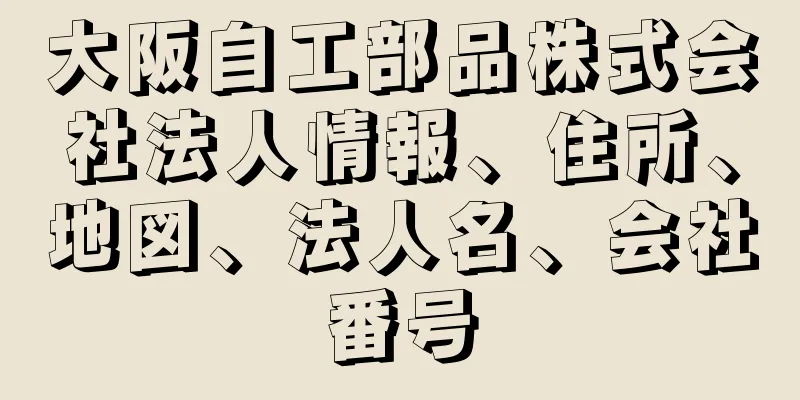 大阪自工部品株式会社法人情報、住所、地図、法人名、会社番号