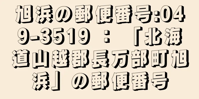 旭浜の郵便番号:049-3519 ： 「北海道山越郡長万部町旭浜」の郵便番号