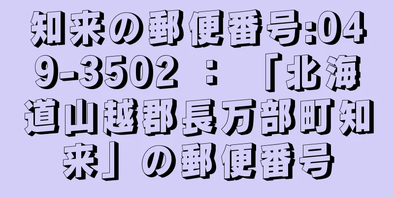 知来の郵便番号:049-3502 ： 「北海道山越郡長万部町知来」の郵便番号