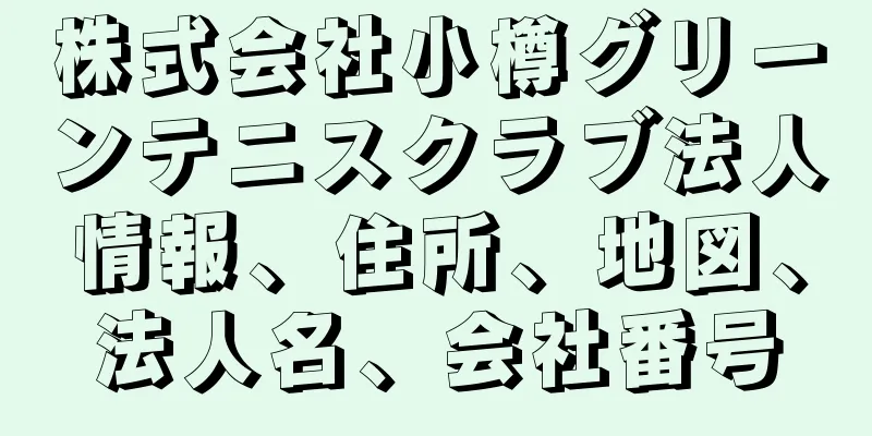 株式会社小樽グリーンテニスクラブ法人情報、住所、地図、法人名、会社番号