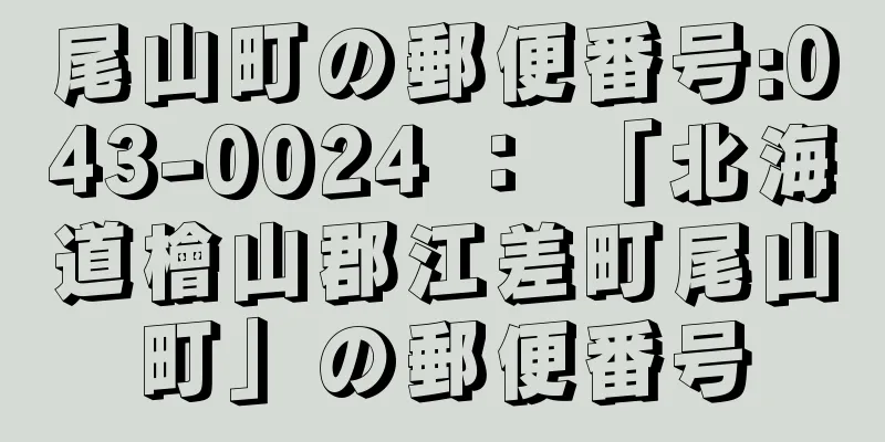 尾山町の郵便番号:043-0024 ： 「北海道檜山郡江差町尾山町」の郵便番号