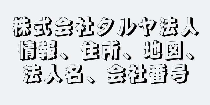 株式会社タルヤ法人情報、住所、地図、法人名、会社番号