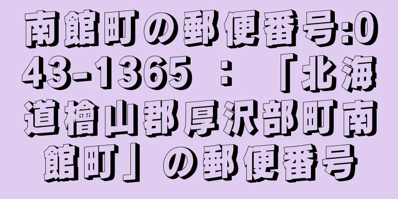 南館町の郵便番号:043-1365 ： 「北海道檜山郡厚沢部町南館町」の郵便番号