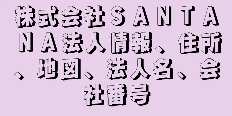 株式会社ＳＡＮＴＡＮＡ法人情報、住所、地図、法人名、会社番号