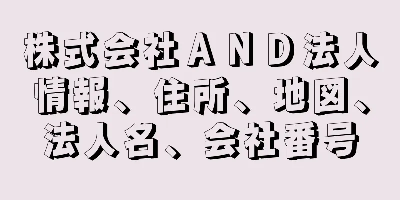 株式会社ＡＮＤ法人情報、住所、地図、法人名、会社番号