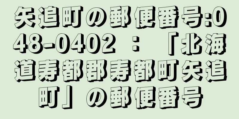 矢追町の郵便番号:048-0402 ： 「北海道寿都郡寿都町矢追町」の郵便番号