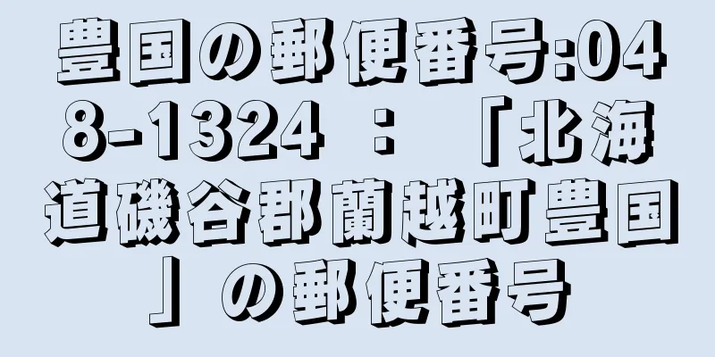 豊国の郵便番号:048-1324 ： 「北海道磯谷郡蘭越町豊国」の郵便番号
