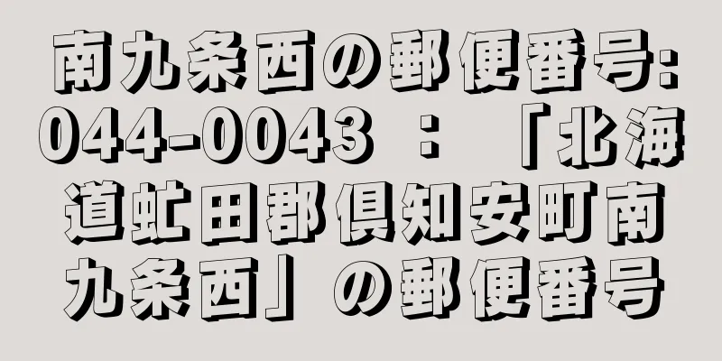 南九条西の郵便番号:044-0043 ： 「北海道虻田郡倶知安町南九条西」の郵便番号