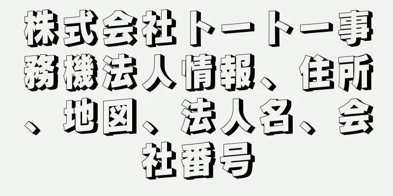 株式会社トートー事務機法人情報、住所、地図、法人名、会社番号