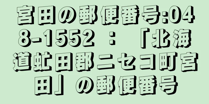 宮田の郵便番号:048-1552 ： 「北海道虻田郡ニセコ町宮田」の郵便番号