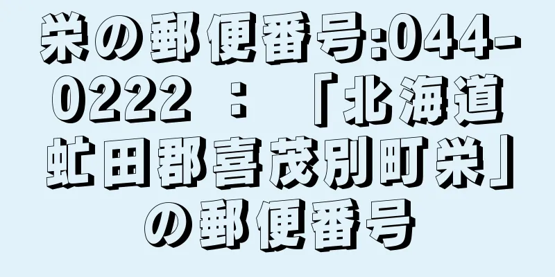 栄の郵便番号:044-0222 ： 「北海道虻田郡喜茂別町栄」の郵便番号