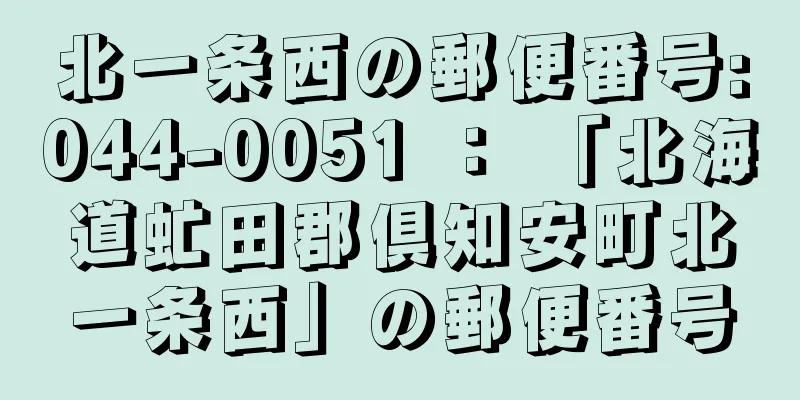 北一条西の郵便番号:044-0051 ： 「北海道虻田郡倶知安町北一条西」の郵便番号