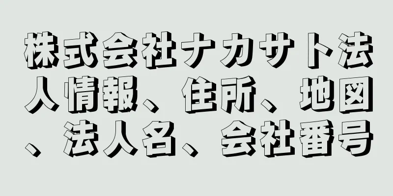 株式会社ナカサト法人情報、住所、地図、法人名、会社番号