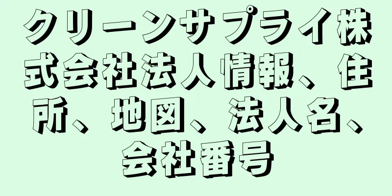 クリーンサプライ株式会社法人情報、住所、地図、法人名、会社番号