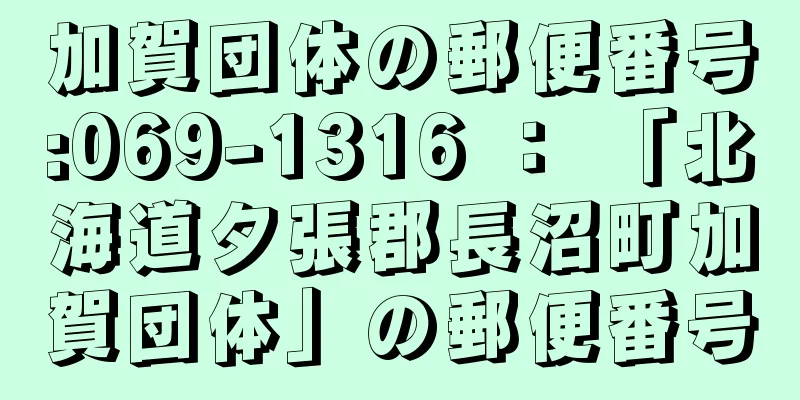加賀団体の郵便番号:069-1316 ： 「北海道夕張郡長沼町加賀団体」の郵便番号