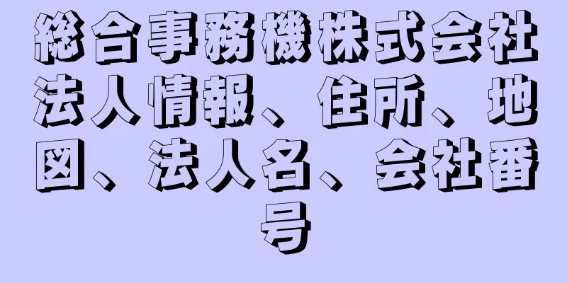 総合事務機株式会社法人情報、住所、地図、法人名、会社番号