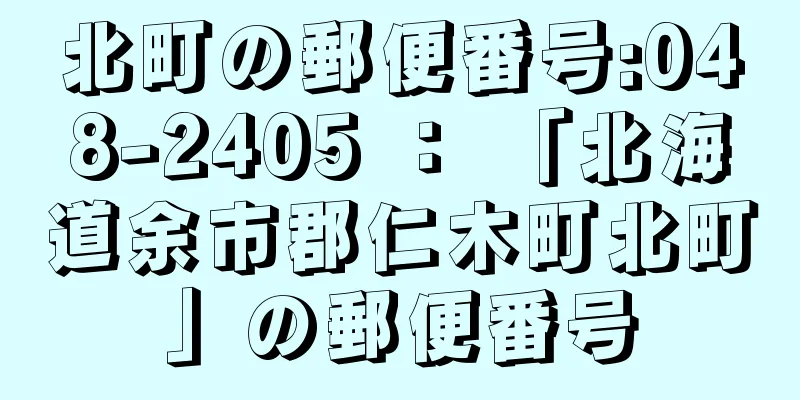 北町の郵便番号:048-2405 ： 「北海道余市郡仁木町北町」の郵便番号