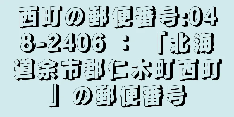 西町の郵便番号:048-2406 ： 「北海道余市郡仁木町西町」の郵便番号