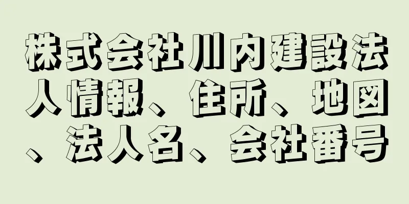株式会社川内建設法人情報、住所、地図、法人名、会社番号