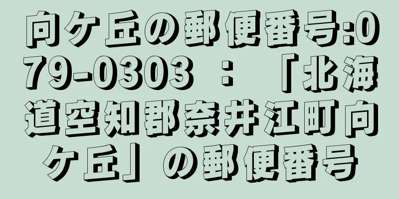 向ケ丘の郵便番号:079-0303 ： 「北海道空知郡奈井江町向ケ丘」の郵便番号