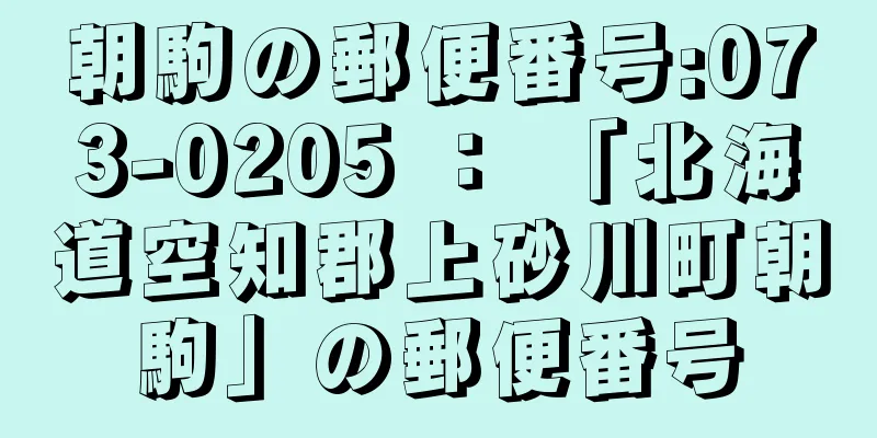 朝駒の郵便番号:073-0205 ： 「北海道空知郡上砂川町朝駒」の郵便番号