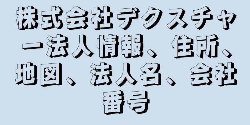 株式会社デクスチャー法人情報、住所、地図、法人名、会社番号