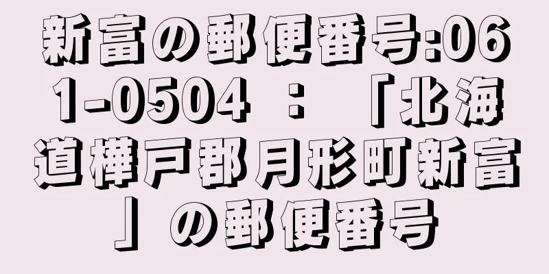 新富の郵便番号:061-0504 ： 「北海道樺戸郡月形町新富」の郵便番号