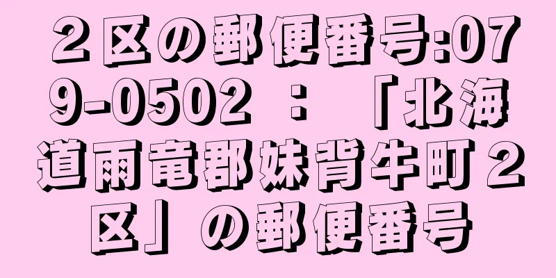 ２区の郵便番号:079-0502 ： 「北海道雨竜郡妹背牛町２区」の郵便番号