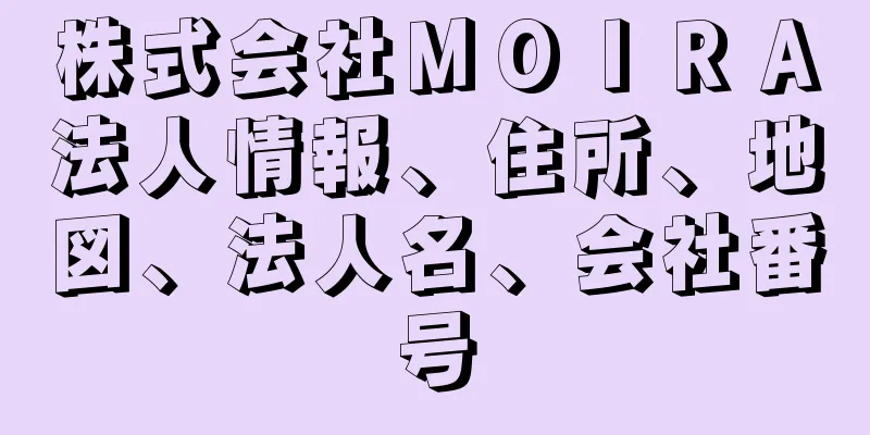 株式会社ＭＯＩＲＡ法人情報、住所、地図、法人名、会社番号