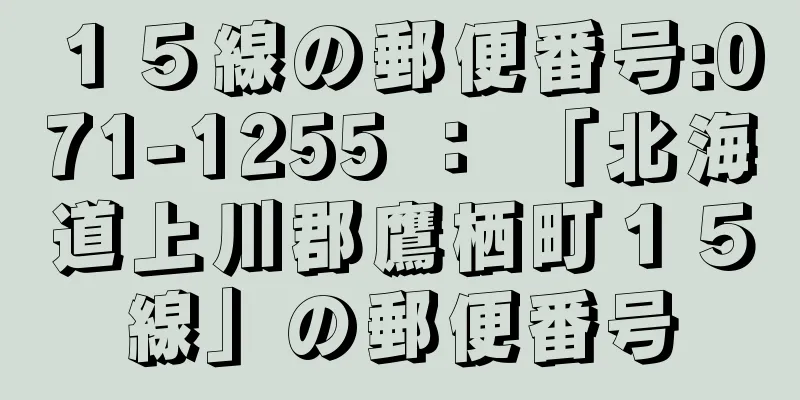 １５線の郵便番号:071-1255 ： 「北海道上川郡鷹栖町１５線」の郵便番号