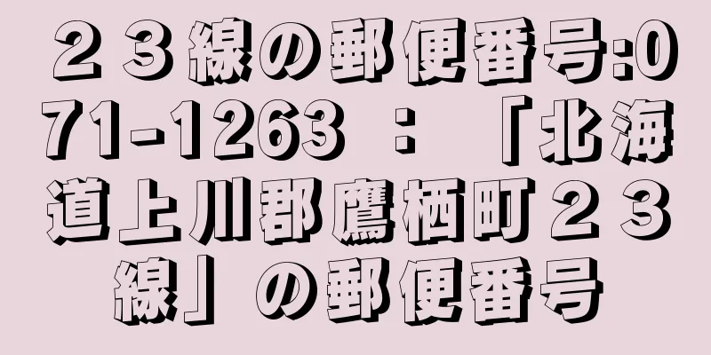 ２３線の郵便番号:071-1263 ： 「北海道上川郡鷹栖町２３線」の郵便番号