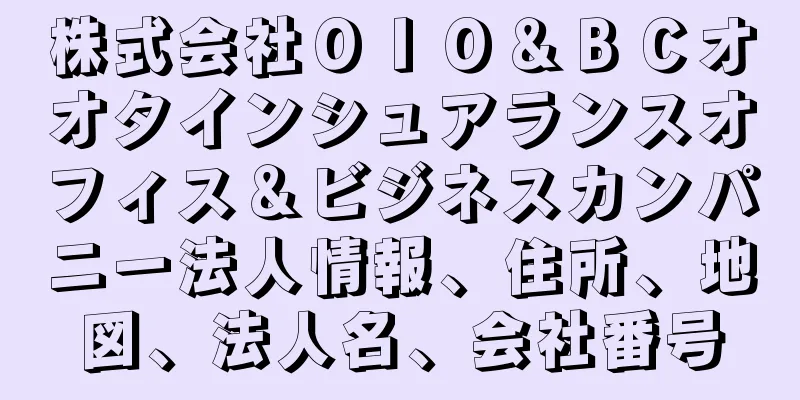 株式会社ＯＩＯ＆ＢＣオオタインシュアランスオフィス＆ビジネスカンパニー法人情報、住所、地図、法人名、会社番号