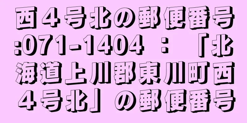 西４号北の郵便番号:071-1404 ： 「北海道上川郡東川町西４号北」の郵便番号