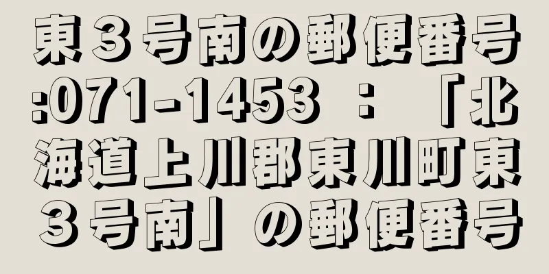 東３号南の郵便番号:071-1453 ： 「北海道上川郡東川町東３号南」の郵便番号