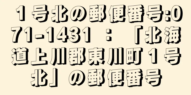 １号北の郵便番号:071-1431 ： 「北海道上川郡東川町１号北」の郵便番号