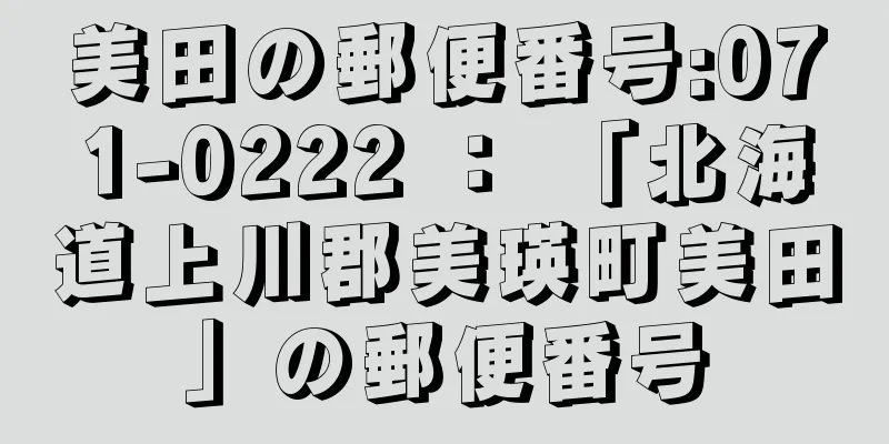 美田の郵便番号:071-0222 ： 「北海道上川郡美瑛町美田」の郵便番号