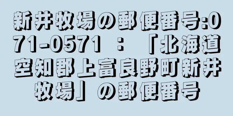 新井牧場の郵便番号:071-0571 ： 「北海道空知郡上富良野町新井牧場」の郵便番号