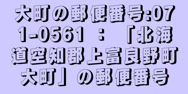 大町の郵便番号:071-0561 ： 「北海道空知郡上富良野町大町」の郵便番号