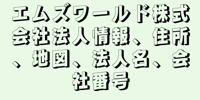 エムズワールド株式会社法人情報、住所、地図、法人名、会社番号