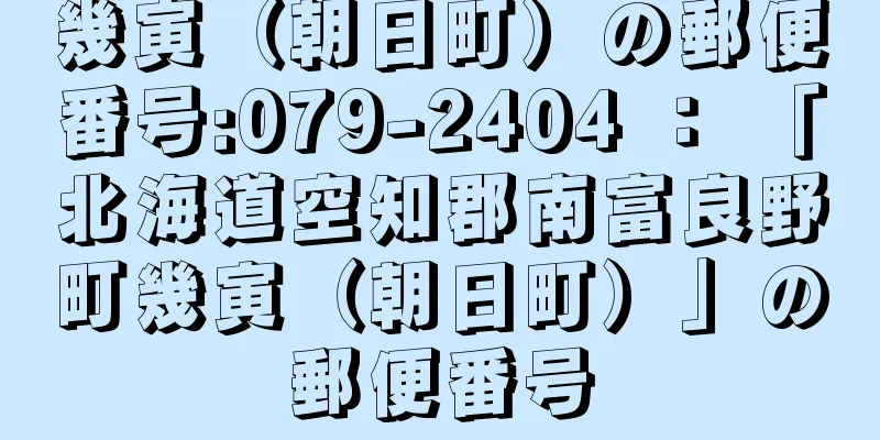 幾寅（朝日町）の郵便番号:079-2404 ： 「北海道空知郡南富良野町幾寅（朝日町）」の郵便番号