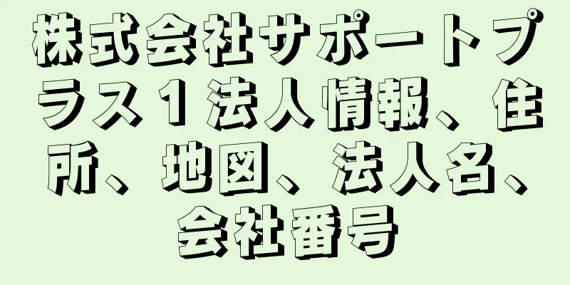 株式会社サポートプラス１法人情報、住所、地図、法人名、会社番号