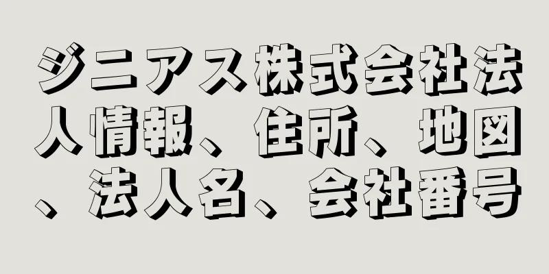 ジニアス株式会社法人情報、住所、地図、法人名、会社番号