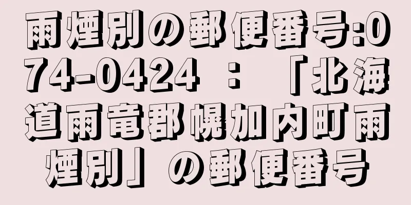 雨煙別の郵便番号:074-0424 ： 「北海道雨竜郡幌加内町雨煙別」の郵便番号