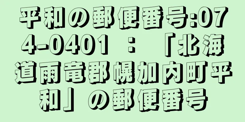 平和の郵便番号:074-0401 ： 「北海道雨竜郡幌加内町平和」の郵便番号