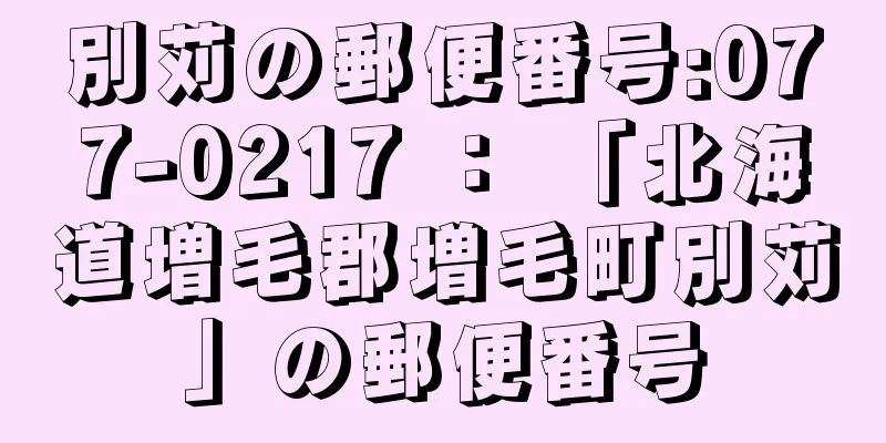 別苅の郵便番号:077-0217 ： 「北海道増毛郡増毛町別苅」の郵便番号