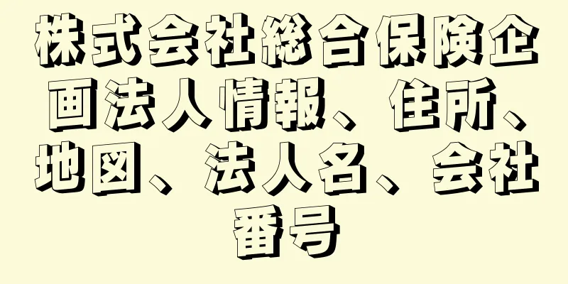 株式会社総合保険企画法人情報、住所、地図、法人名、会社番号