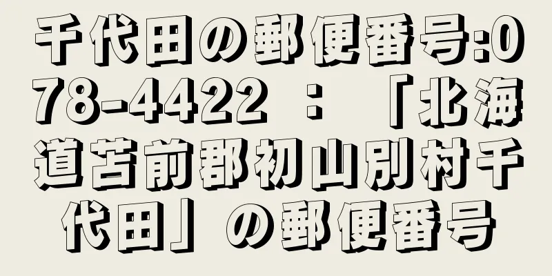 千代田の郵便番号:078-4422 ： 「北海道苫前郡初山別村千代田」の郵便番号